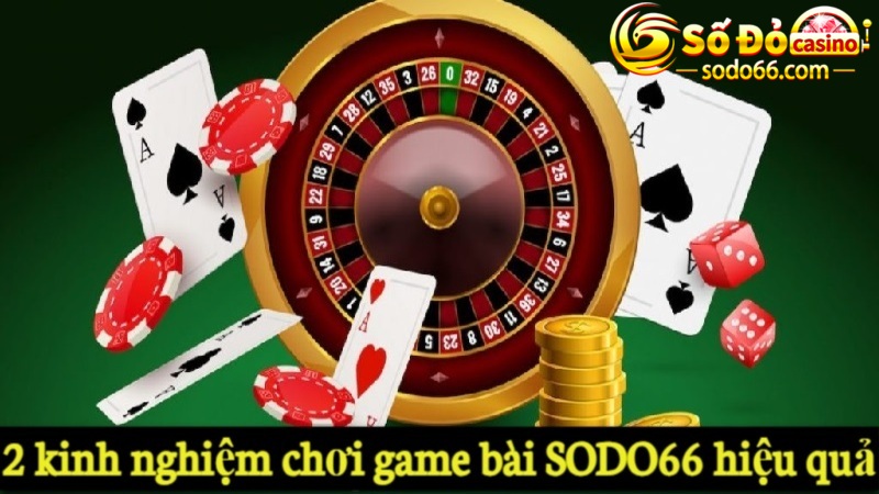 2 kinh nghiệm chơi game bài SODO66 hiệu quả