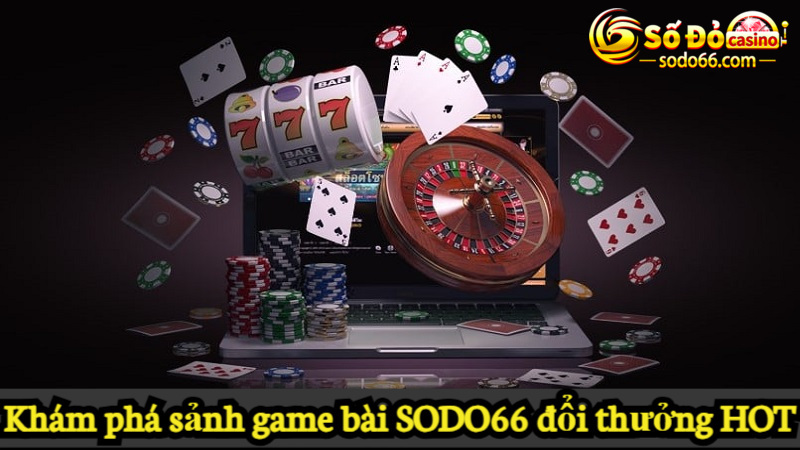 Khám phá sảnh game bài SODO66 đổi thưởng HOT