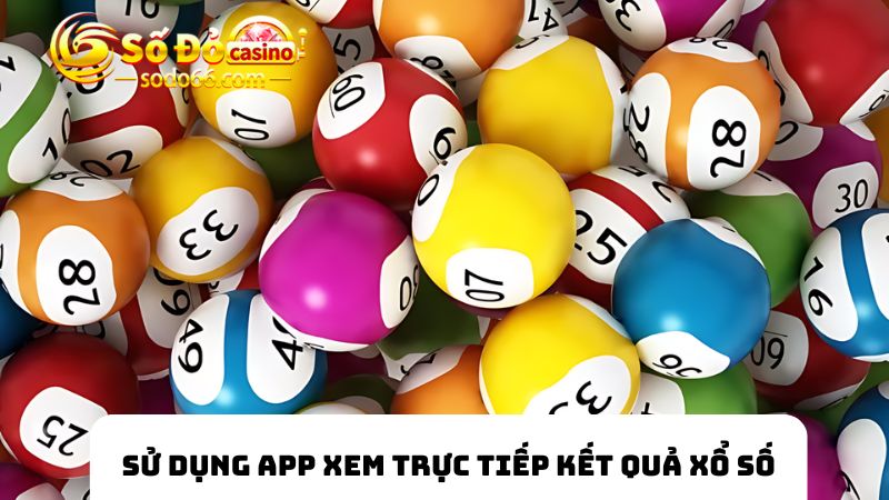 Người chơi có thể chọn app hỗ trợ xem trực tiếp xổ số