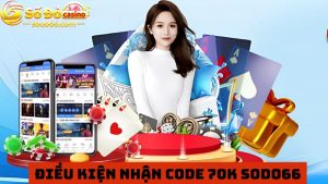 Điều kiện Hướng dẫn nhận code 70K